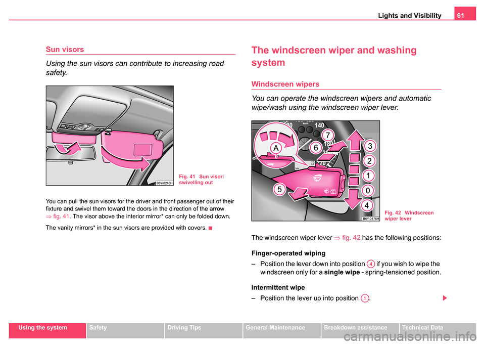 SKODA FABIA 2004 1.G / 6Y Owners Manual Lights and Visibility61
Using the systemSafetyDriving TipsGeneral MaintenanceBreakdown assistanceTechnical Data
Sun visors
Using the sun visors can contribute to increasing road 
safety.
You can pull 