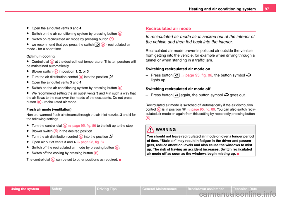 SKODA FABIA 2004 1.G / 6Y Owners Manual Heating and air conditioning system 97
Using the systemSafetyDriving TipsGeneral MaintenanceBreakdown assistanceTechnical Data
•Open the air outlet vents  3 and 4
•Switch on the air conditioning s