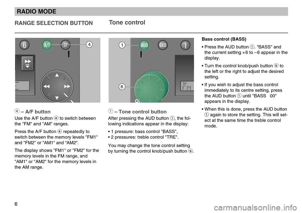 SKODA FABIA 2005 1.G / 6Y MS202 Car Radio Manual Bass control (BASS)
• Press the AUD button 
1. "BASS" and
the current setting + 6 to – 6 appear in the
display.
• Turn the control knob/push button 
6to
the left or the right to adjust the desir