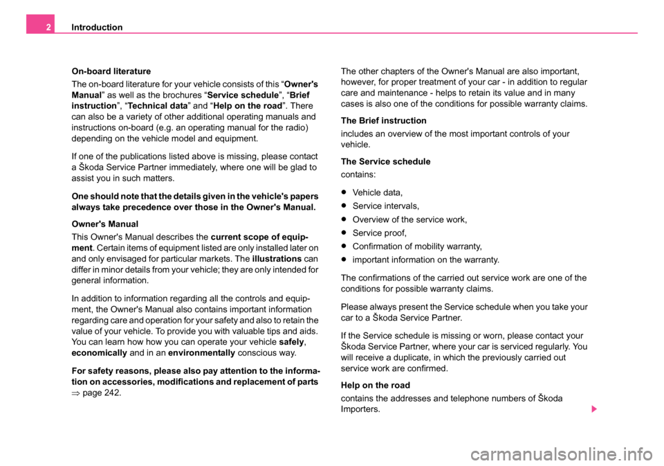 SKODA SUPERB 2006 1.G / (B5/3U) Owners Manual Introduction
2
On-board  literature
The on-board literature for your vehicle consists of this “ Owners 
Manual” as well as the brochures “ Service schedule”, “Brief 
instruction ”, “Te 