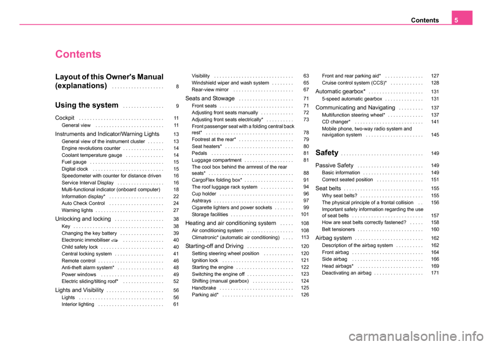 SKODA SUPERB 2006 1.G / (B5/3U) Owners Manual Contents5
Contents
Layout of this Owners Manual 
(explanations)
 . . . . . . . . . . . . . . . . . . .
Using the system . . . . . . . . . . . . . . .
Cockpit . . . . . . . . . . . . . . . . . . . . .