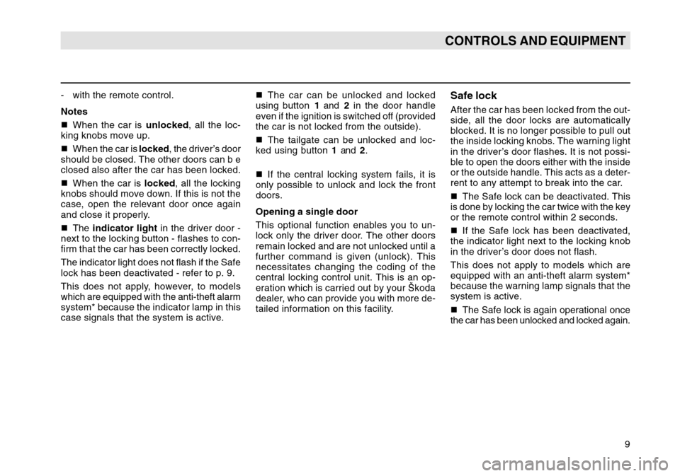 SKODA OCTAVIA TOUR 2007 1.G / (1U) Owners Manual 9
CONTROLS AND EQUIPMENT
The car can be unlocked and locked
using button  1 and  2 in the door handle
even if the ignition is switched off (provided
the car is not locked from the outside).
 The tai