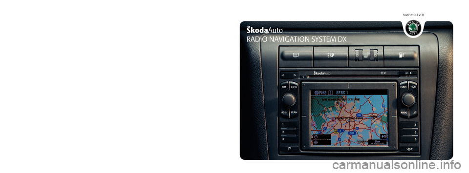 SKODA SUPERB 2007 1.G / (B5/3U) DX Navigation System Manual SIMPLY CLEVER
ŠkodaAuto
RADIO NAVIGATION SYSTEM DXwww.skoda-auto.comRadionavigační systém DX
Škoda Auto anglicky 05.06 S00.5610.43.206Y0 012 151 F
DX_22-06.indd   112.4.2006   11:56:38 