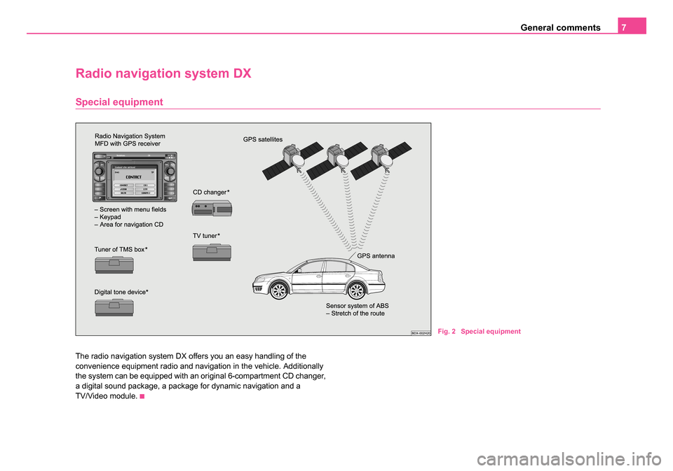 SKODA SUPERB 2007 1.G / (B5/3U) DX Navigation System Manual General comments7
Radio navigation system DX
Special equipment
The radio navigation system DX offers you an easy handling of the 
convenience equipment radio and navigation in the vehicle. Additionall