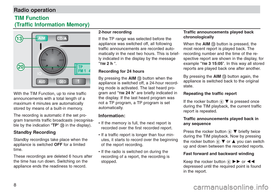 SKODA SUPERB 2007 1.G / (B5/3U) SymphonyCD Car Radio Manual Radio operation
TIM Function 
(Traffic Information Memory)
With the TIM Function, up to nine traffic
announcements with a total length of a
maximum 4 minutes are automatically 
stored by means of a bu