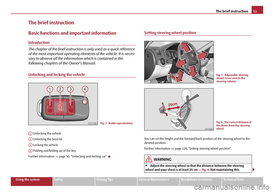 SKODA OCTAVIA 2008 2.G / (1Z) Owners Manual The brief instruction11
Using the systemSafetyDriving TipsGeneral MaintenanceBreakdown assistanceTechnical Data
The brief instruction
Basic functions and important information
Introduction
The chapter