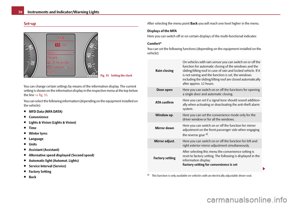 SKODA OCTAVIA 2008 2.G / (1Z) Owners Manual Instruments and Indicator/Warning Lights
30
Set-up
You can change certain settings by means  of the information display. The current 
setting is shown on the information displa y in the respective men