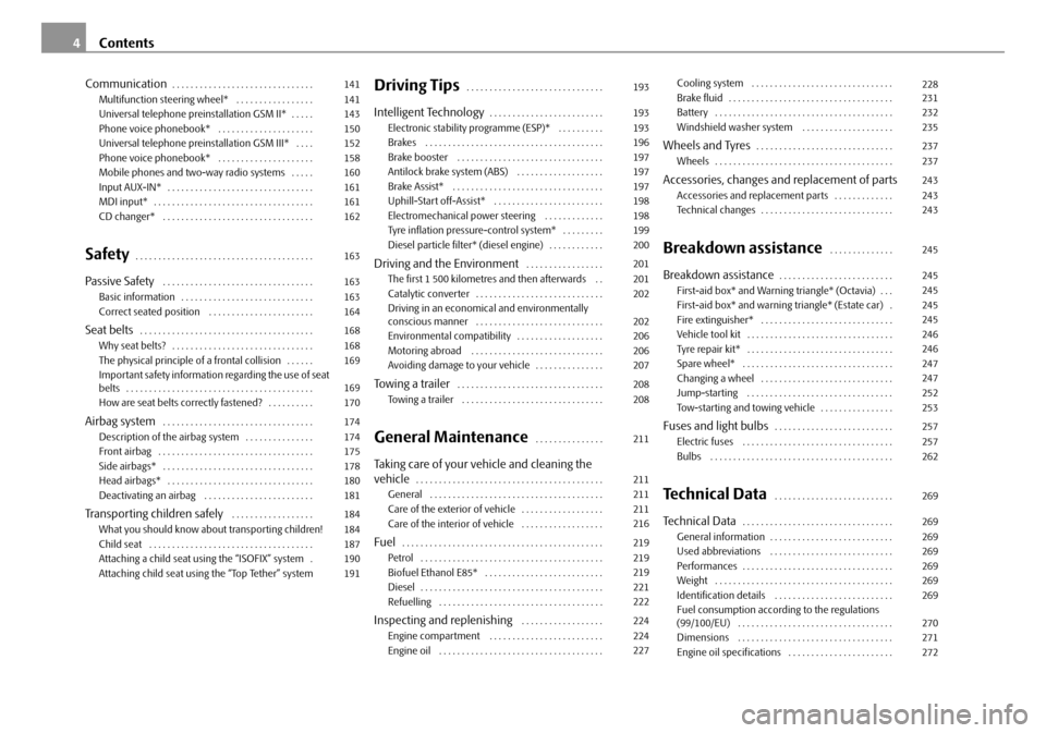 SKODA OCTAVIA 2008 2.G / (1Z) Owners Manual Contents
4
Communication. . . . . . . . . . . . . . . . . . . . . . . . . . . . . . . 
Multifunction steering wheel*  . . . . . . . . . . . . . . . . . 
Universal telephone preinstallation GSM II* . .