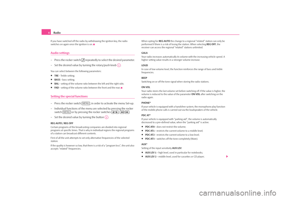 SKODA OCTAVIA 2009 2.G / (1Z) Blues Car Radio Manual Radio
4If you have switched off the radio by withdrawing the ignition key, the radio  switches on again once the ignition is on.Audio settings– Press the rocker switch   repeatedly to select the des