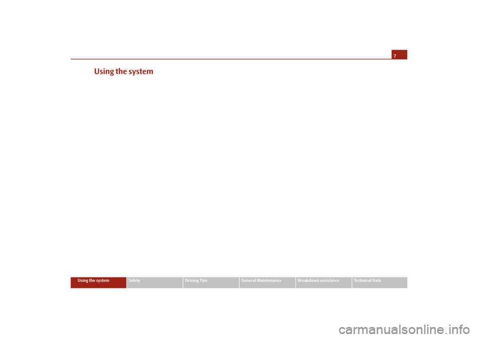 SKODA OCTAVIA 2009 2.G / (1Z) Owners Manual 7
Using the system
Safety
Driving Tips
General Maintenance
Breakdown assistance
Technical Data
Using the system
se0.1.book  Page 7  Friday, April 10, 2009  3:19 PM 