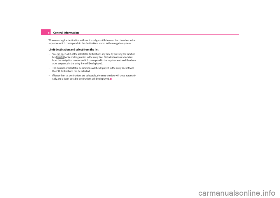 SKODA OCTAVIA 2010 2.G / (1Z) Amundsen Infotainment Navigation System Manual General information
8
When entering the destination address, it is  only possible to enter the characters in the 
sequence which corresponds to the destinations stored in the navigation system.Limit d