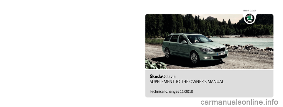 SKODA OCTAVIA 2010 2.G / (1Z) Technical Change ŠkodaOctavia
SUPPLEMENT TO THE OWNERS MANUAL
Technical Changes 11/2010
Dodatek Návodu k obsluze
Octavia anglicky 11.10
S64.5612.23.20
1Z0 012 026 CN
SIMPLY CLEVER 