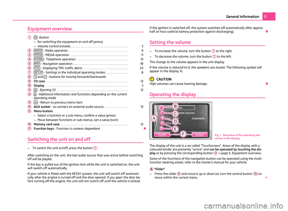 SKODA OCTAVIA 2011 2.G / (1Z) Amundsen Infotainment Navigation System Manual Equipment overview

- Button
– for switching the equipment on and off (press)
– Volume control (rotate)  . . . . . . . . . . . . . . . . . . . . . . . . . . . . . . . . . . . . . . . . . . . . 