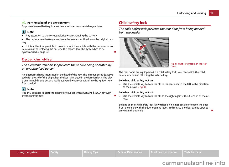 SKODA OCTAVIA 2011 2.G / (1Z) Owners Manual For the sake of the environment
Dispose of a used battery in accordance with environmental regulations. Note
● Pay attention to the correct polarity when changing the battery.
● The replacement ba