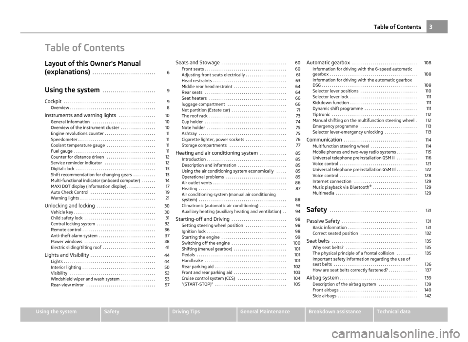 SKODA OCTAVIA 2011 2.G / (1Z) Owners Manual Table of Contents
Layout of this Owners Manual
(explanations)
 . . . . . . . . . . . . . . . . . . . . . . . . . . . . . . . 6
Using the system  . . . . . . . . . . . . . . . . . . . . . . . . . . 9
