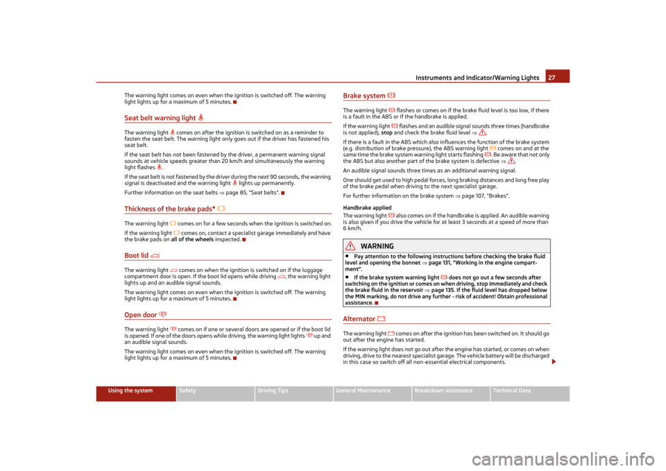 SKODA OCTAVIA TOUR 2011 2.G / (1Z) Owners Manual Instruments and Indicator/Warning Lights27
Using the system
Safety
Driving Tips
General Maintenance
Breakdown assistance
Technical Data
The warning light comes on even when the ignition is switched of