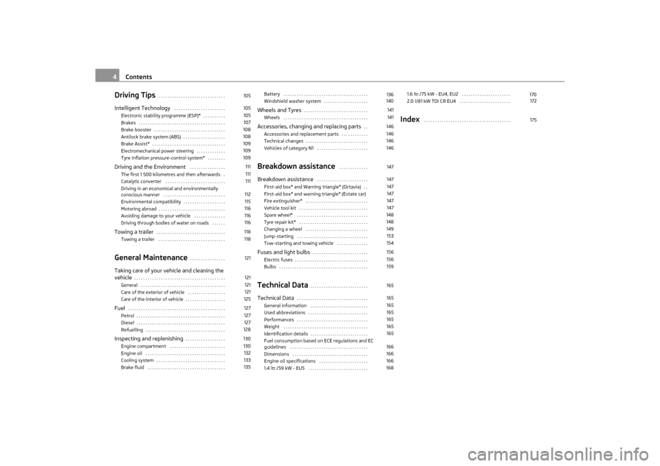 SKODA OCTAVIA TOUR 2011 2.G / (1Z) Owners Manual Contents
4
Driving Tips
 . . . . . . . . . . . . . . . . . . . . . . . . . . . . . .
Intelligent Technology
 . . . . . . . . . . . . . . . . . . . . . . .
Electronic stability programme (ESP)* . . . .