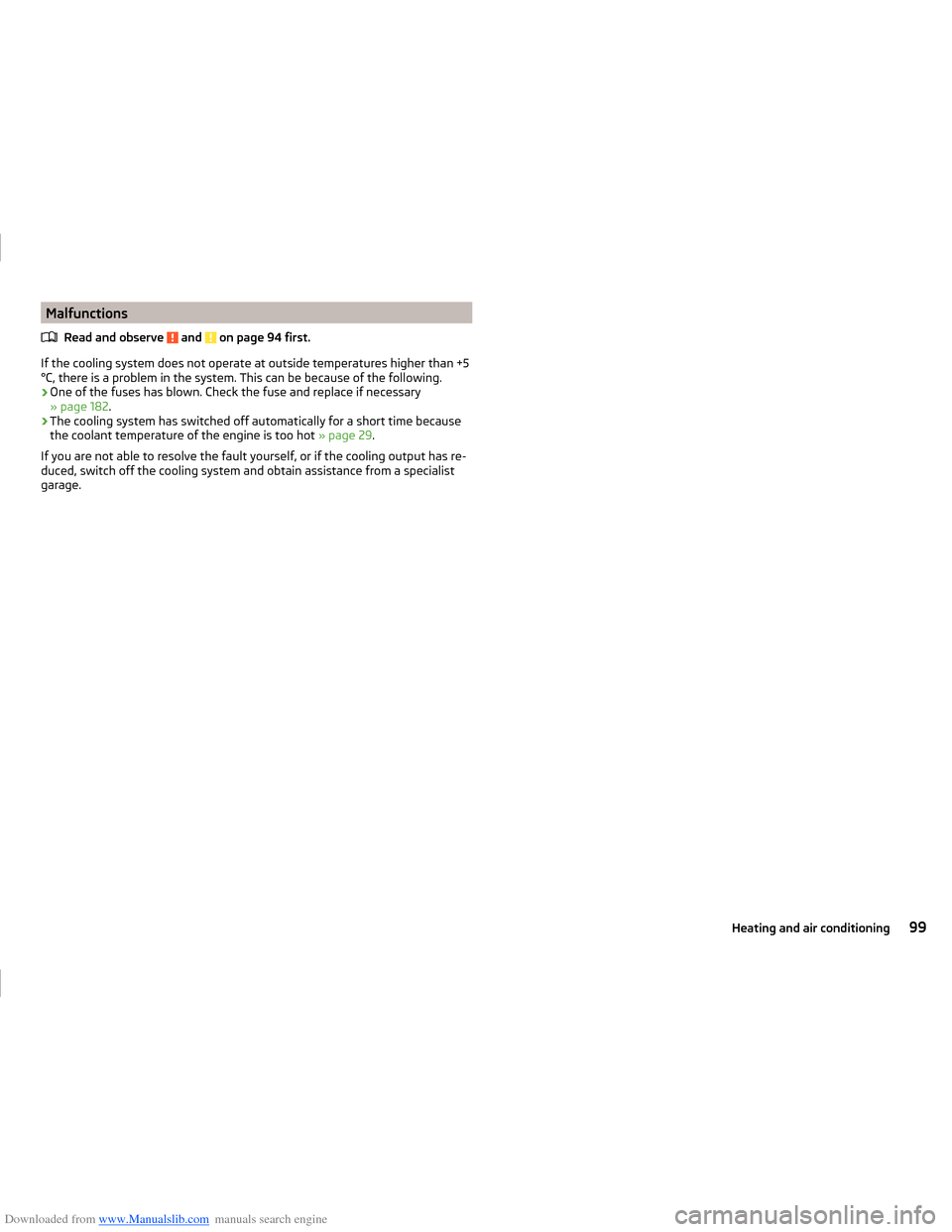 SKODA FABIA 2014 3.G / NJ Operating Instruction Manual Downloaded from www.Manualslib.com manuals search engine MalfunctionsRead and observe 
 and  on page 94 first.
If the cooling system does not operate at outside temperatures higher than +5°C, there i