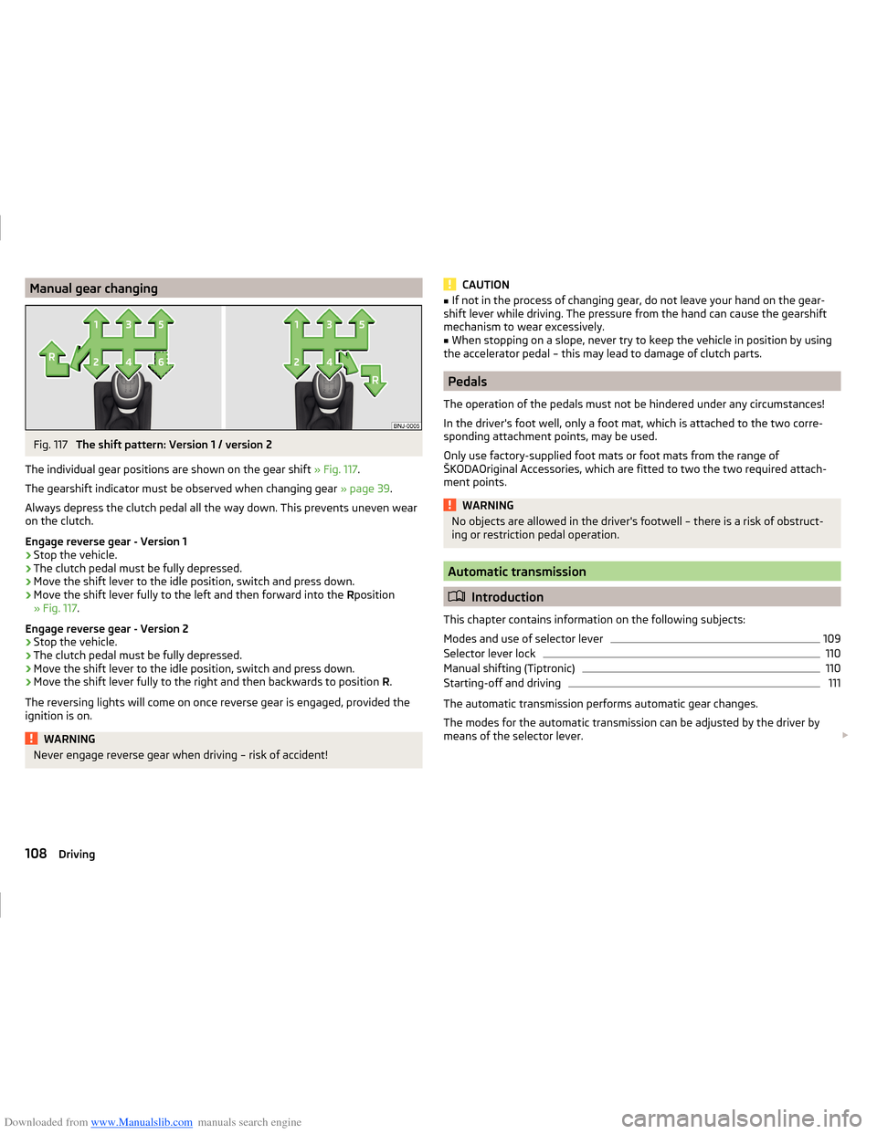 SKODA FABIA 2014 3.G / NJ Operating Instruction Manual Downloaded from www.Manualslib.com manuals search engine Manual gear changingFig. 117 
The shift pattern: Version 1 / version 2
The individual gear positions are shown on the gear shift  » Fig. 117.
