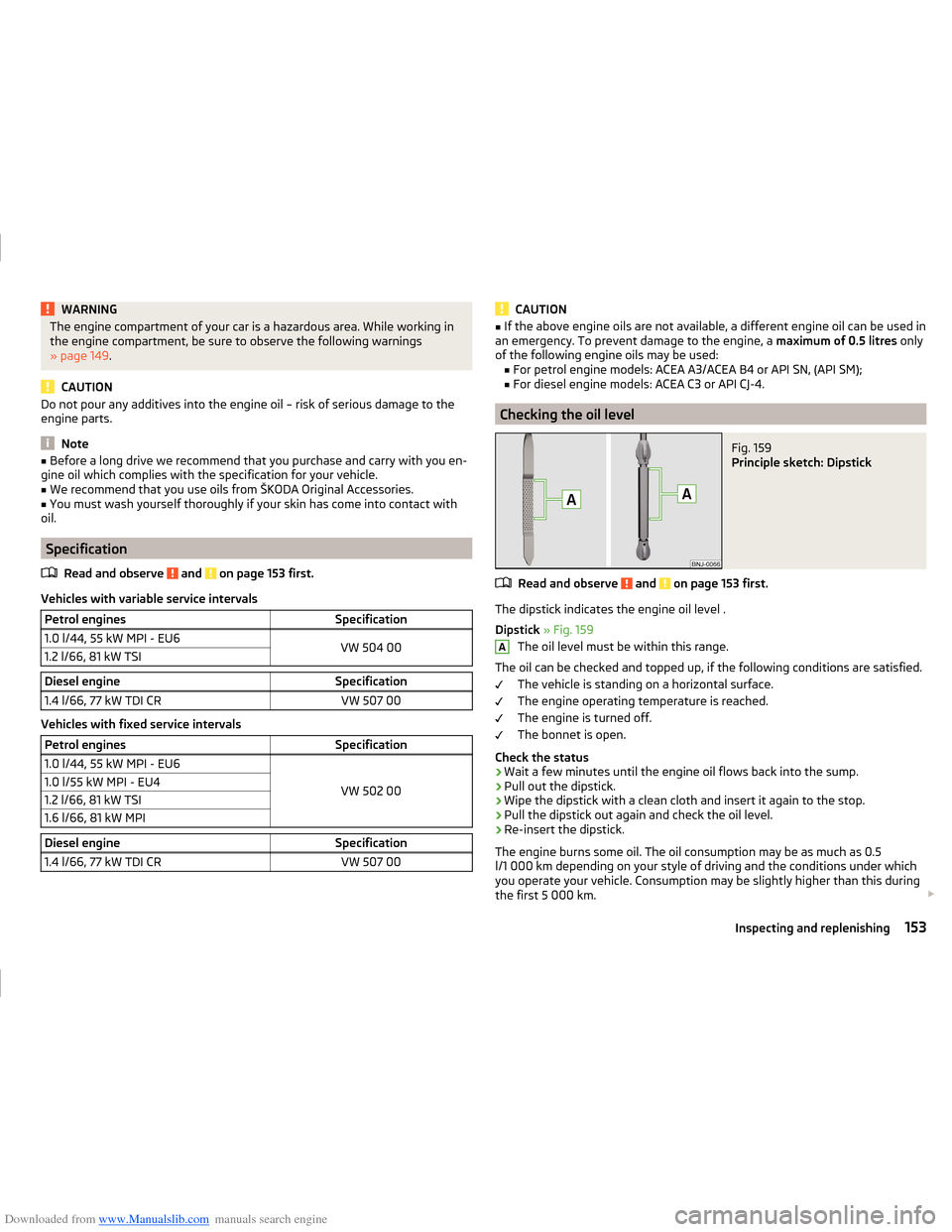 SKODA FABIA 2014 3.G / NJ Operating Instruction Manual Downloaded from www.Manualslib.com manuals search engine WARNINGThe engine compartment of your car is a hazardous area. While working in
the engine compartment, be sure to observe the following warnin