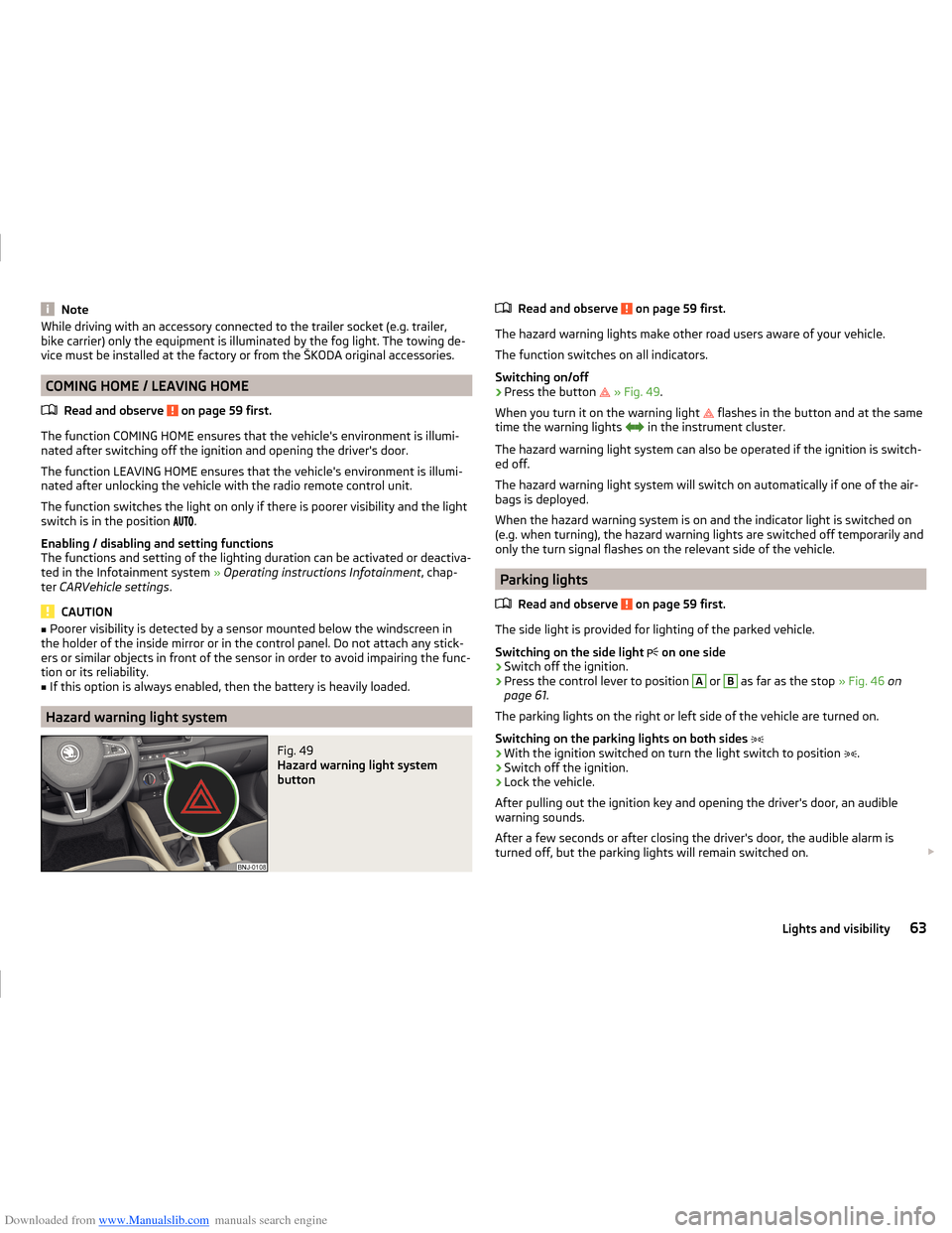 SKODA FABIA 2014 3.G / NJ Operating Instruction Manual Downloaded from www.Manualslib.com manuals search engine NoteWhile driving with an accessory connected to the trailer socket (e.g. trailer,
bike carrier) only the equipment is illuminated by the fog l