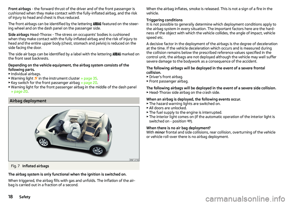 SKODA CITIGO 2017  Owners Manual Front airbags - the forward thrust of the driver and of the front passenger is
cushioned when they make contact with the fully-inflated airbag, and the risk
of injury to head and chest is thus reduced