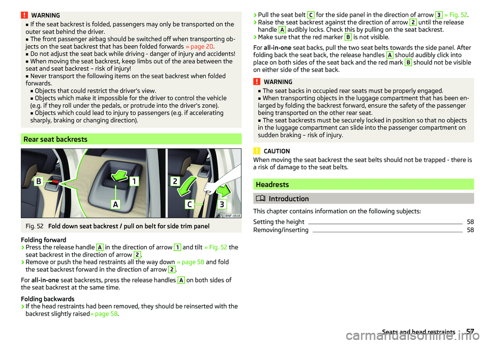 SKODA CITIGO 2017  Owners Manual WARNING■If the seat backrest is folded, passengers may only be transported on the
outer seat behind the driver.■
The front passenger airbag should be switched off when transporting ob-
jects on th