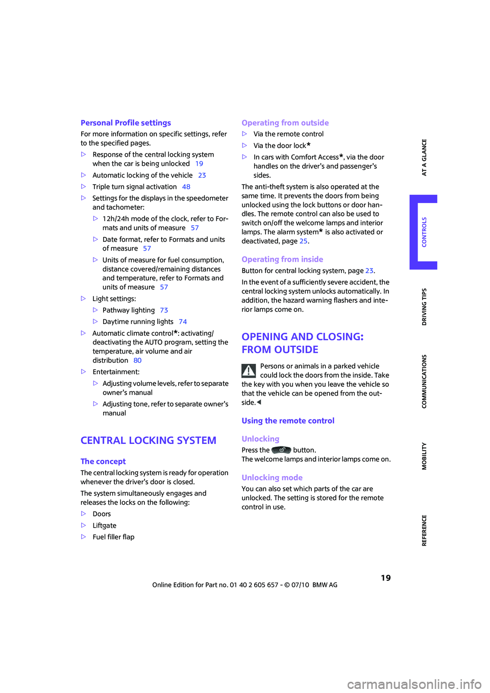 MINI COOPER CONVERTIBLE 2011  Owners Manual  19
AT A GLANCE REFERENCE MOBILITYCONTROLS DRIVING TIPS COMMUNICATIONS
Personal Profile settings
For more information on specific settings, refer 
to the specified pages.
>Response of the central lock