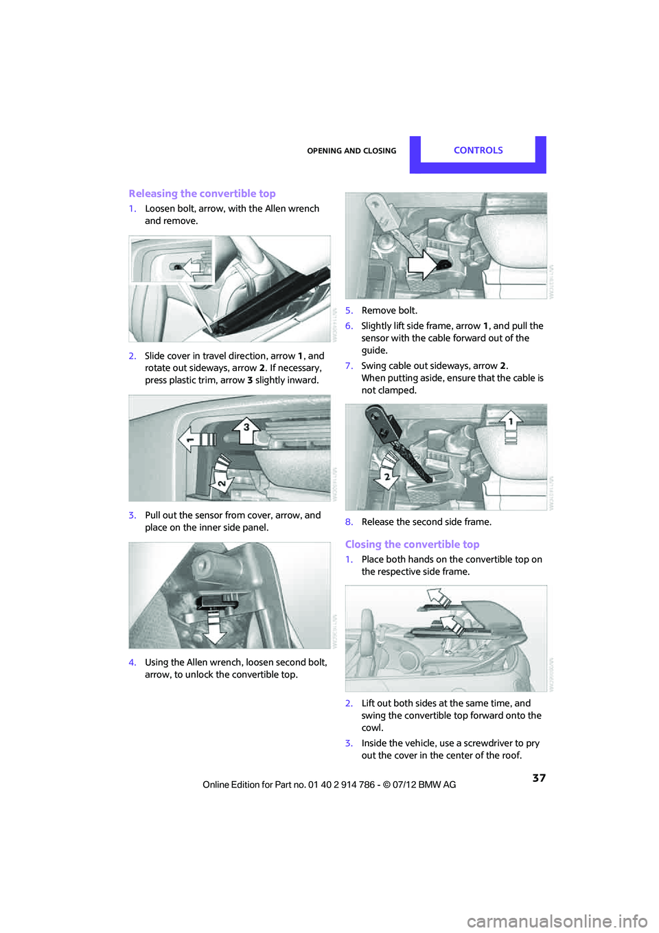 MINI COOPER CONVERTIBLE 2012  Owners Manual Opening and closingCONTROLS
 37
Releasing the convertible top
1.Loosen bolt, arrow, with the Allen wrench 
and remove.
2. Slide cover in travel direction, arrow 1, and 
rotate out sideways, arrow  2. 