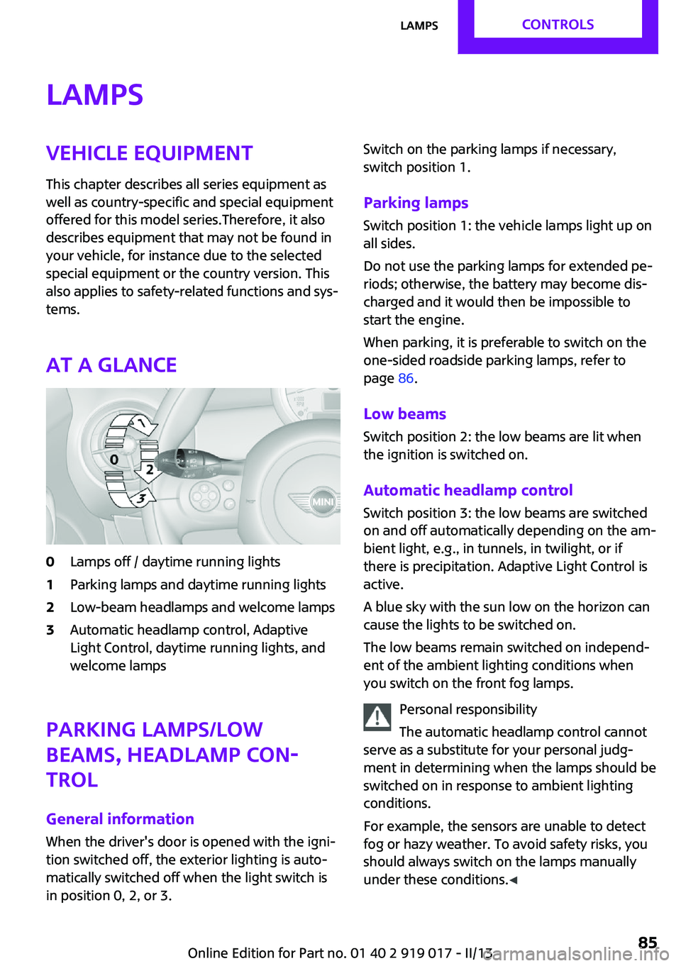 MINI COOPER CONVERTIBLE 2013  Owners Manual LampsVehicle equipmentThis chapter describes all series equipment as
well as country-specific and special equipment
offered for this model series.Therefore, it also
describes equipment that may not be