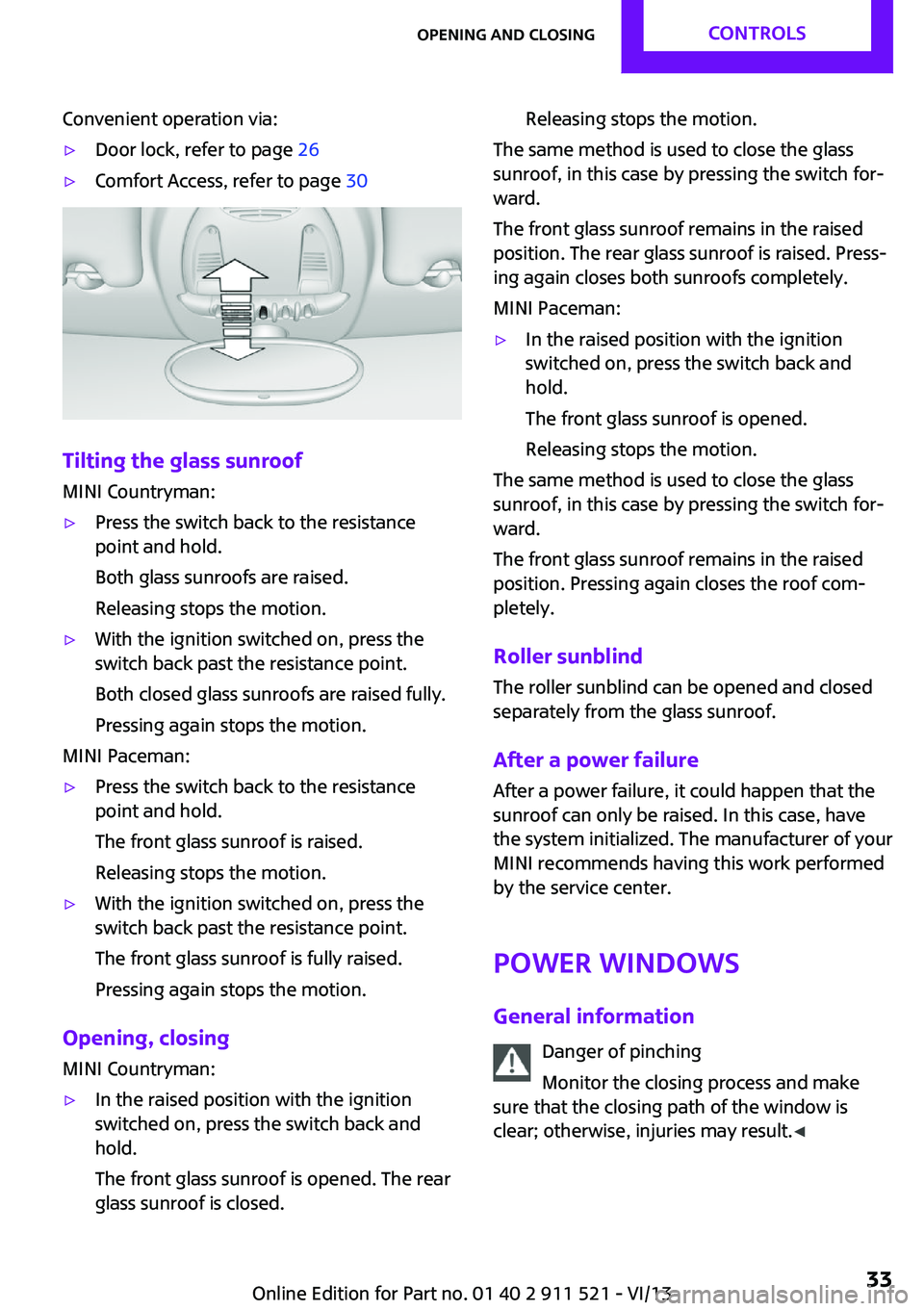 MINI COUNTRYMAN PACEMAN 2014  Owners Manual Convenient operation via:▷Door lock, refer to page 26▷Comfort Access, refer to page  30
Tilting the glass sunroof
MINI Countryman:
▷Press the switch back to the resistance
point and hold.
Both g