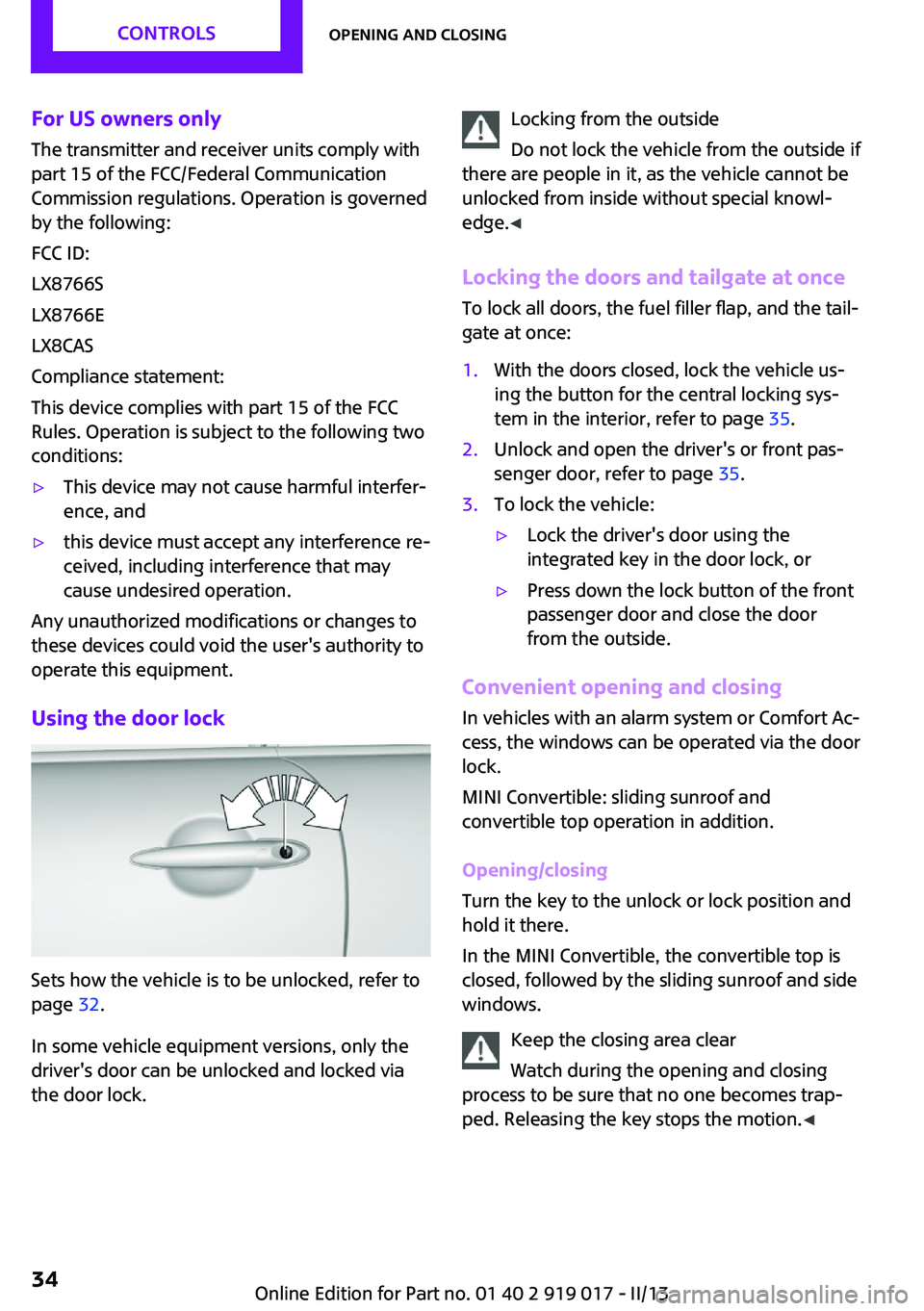 MINI COUPE ROADSTER CONVERTIBLE 2013  Owners Manual For US owners onlyThe transmitter and receiver units comply with
part 15 of the FCC/Federal Communication
Commission regulations. Operation is governed by the following:
FCC ID:
LX8766S
LX8766E
LX8CAS