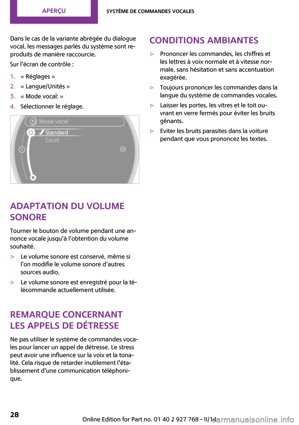 MINI Clubman 2014  Manuel du propriétaire (in French) Dans le cas de la variante abrégée du dialogue
vocal, les messages parlés du système sont re‐
produits de manière raccourcie.
Sur lécran de contrôle :1.« Réglages »2.« Langue/Unités »3