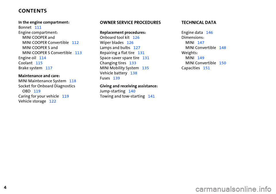 MINI Hardtop 2 Door 2006  Owners Manual CONTENTS
4
In the engine compartment:
Bonnet111
Engine compartment: 
MINI COOPER and 
MINI COOPER Convertible112 
MINI COOPER S and 
MINI COOPER S Convertible113
Engine oil114
Coolant115
Brake system1