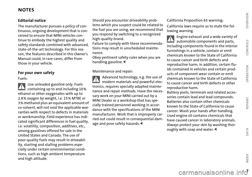 MINI Hardtop 2 Door 2006  Owners Manual 7
OVERVIEW REPAIRS OPERATION CONTROLS DATA INDEX
Editorial notice
The manufacturer pursues a policy of con-
tinuous, ongoing development that is con-
ceived to ensure that MINI vehicles con-
tinue to 