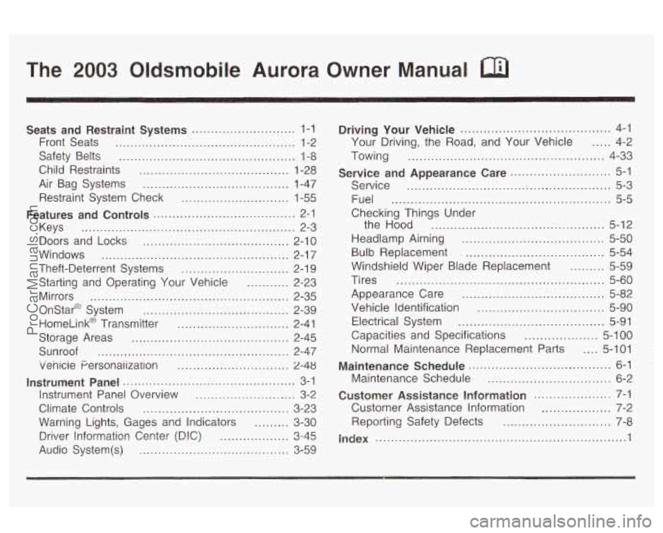 OLDSMOBILE AURORA 2003  Owners Manual The 2003 Oldsmobile  Aurora  Owner  Manual 
Seats  and  Restraint  Systems ........................... 1-1 
Front  Seats 
............................................... 1-2 
Safety  Belts 
..........