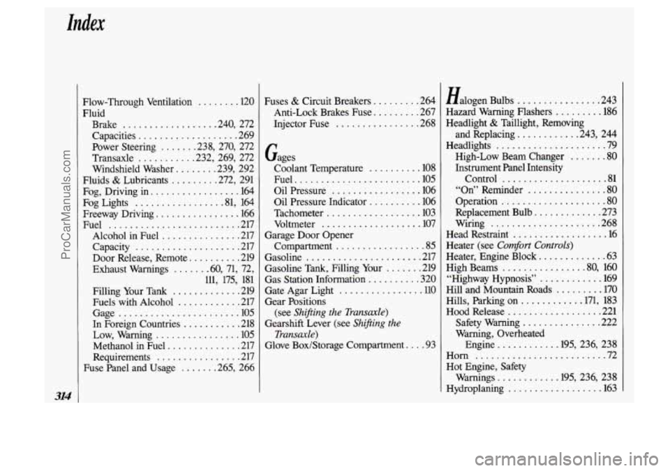 OLDSMOBILE SILHOUETTE 1993  Owners Manual 314 
Flow-Through  Ventilation ........ 120 
Fluid Brake 
................. .240.  272 
Capacities 
................... 269 
Power  Steering 
...... .238,  270.  272 
Transaxle 
.......... .232.  269.