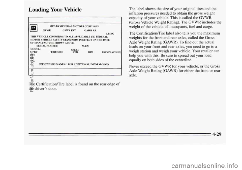 OLDSMOBILE SILHOUETTE 1995  Owners Manual Loading Your Vehicle 
11BI CVWR 
MFD BY GENERAL  MOTORS  CORP XWXX 
GAWR FRT GAWR RR LB/KG 
THIS VEHICLE  CONFORMS TO ALL  APPLICABLE U.S. FEDERAL 
MOTOR VEHICLE  SAFETY  STANDARDS  IN EFFECT  ON  THE