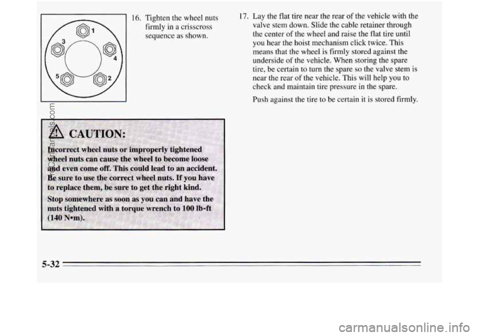 OLDSMOBILE SILHOUETTE 1995  Owners Manual 16. Tighten the wheel nuts firmly in  a  crisscross 
sequence as shown.  17. 
Lay  the flat  tire near the rear of the vehicle with the 
valve stem down.  Slide the cable  retainer through 
the  cente