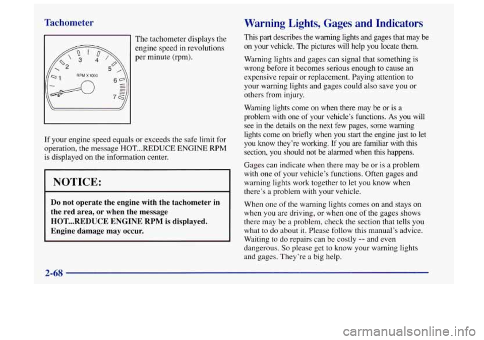 Oldsmobile Aurora 1997  Owners Manuals Tachometer 
The tachometer displays the 
engine  speed in revolutions 
per  minute (rpm). 
If your  engine  speed equals  or  exceeds the safe limit  for 
operation,  the message  HOT 
... REDUCE ENGI