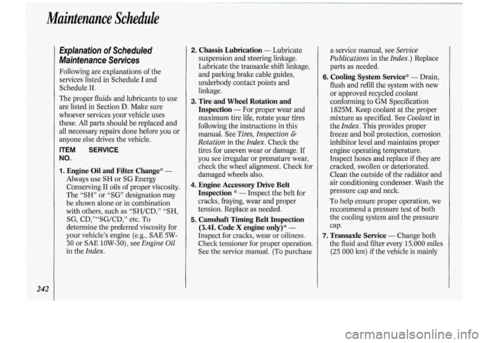 Oldsmobile Cutlass Supreme 1994  Owners Manuals Maintenance Schedule 
242 ~ 
Explanation of~scheduled 
Mainfenance  Services 
Following  are explanations  of the 
services  listed  in Schedule I and 
Schedule 
11. 
The  proper  fluids and lubricant