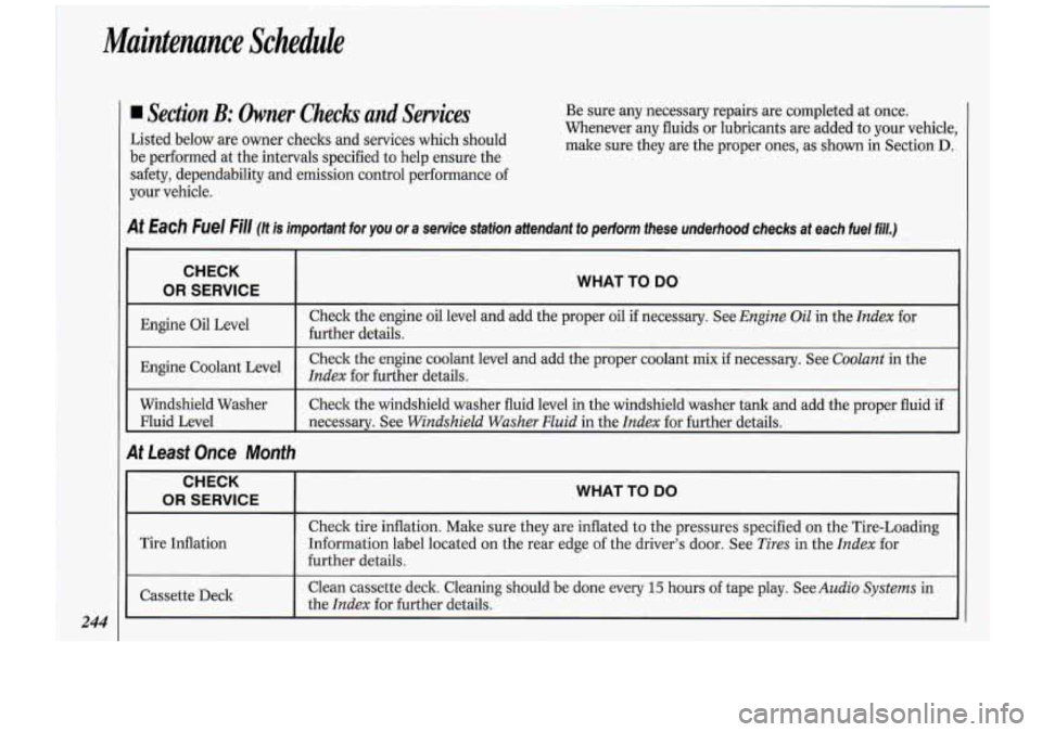 Oldsmobile Cutlass Supreme 1994  Owners Manuals Maintenance  Schedule 
244 
Section B: Owner Checks and Services 
Listed  below are owner checks and  services which. should 
be  performed  at the  intervals  specified  to help  ensure  the 
safety,