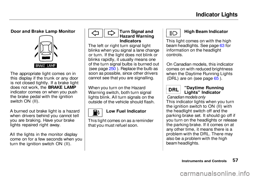 Acura RL 2001  3.5 Owners Manual Indicator Lights

Door and Brake Lamp Monitor
The appropriate light comes on in this display if the trunk or any door
is not closed tightly. If a brake light
does not work, the BRAKE LAMP
indicator co