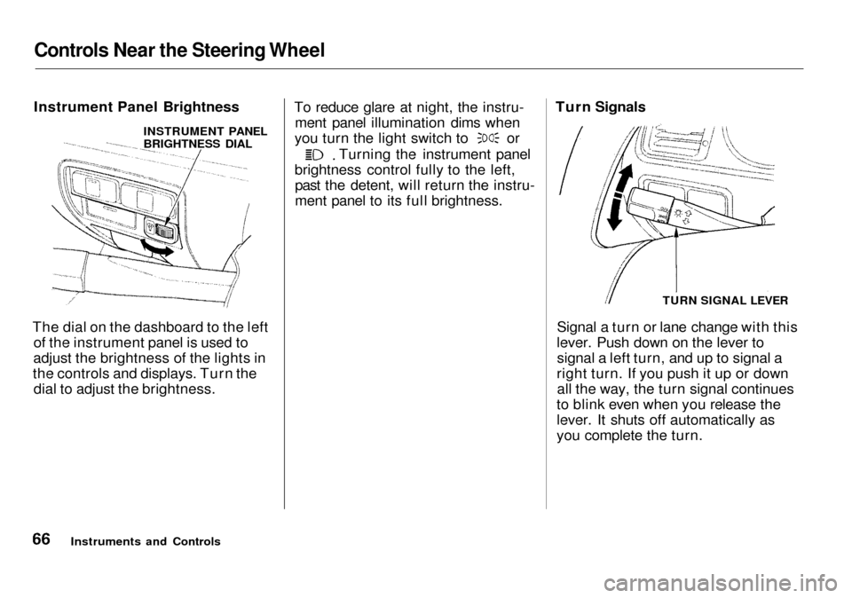 Acura RL 2001  3.5 Owners Manual Controls Near the Steering Wheel

Instrument Panel Brightness
The dial on the dashboard to the left of the instrument panel is used to
adjust the brightness of the lights in
the controls and displays.