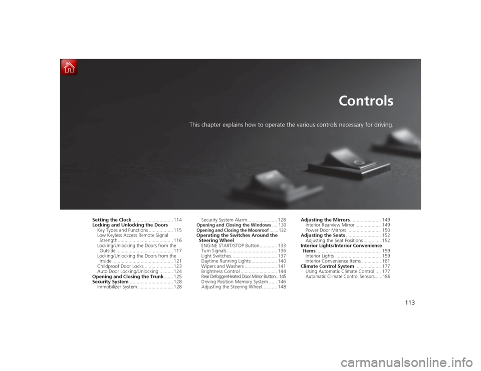 Acura RLX 2015  Owners Manual 113
Controls
This chapter explains how to operate the various controls necessary for driving.
Setting the Clock.............................. 114
Locking and Unlocking the Doors
Key Types and Function