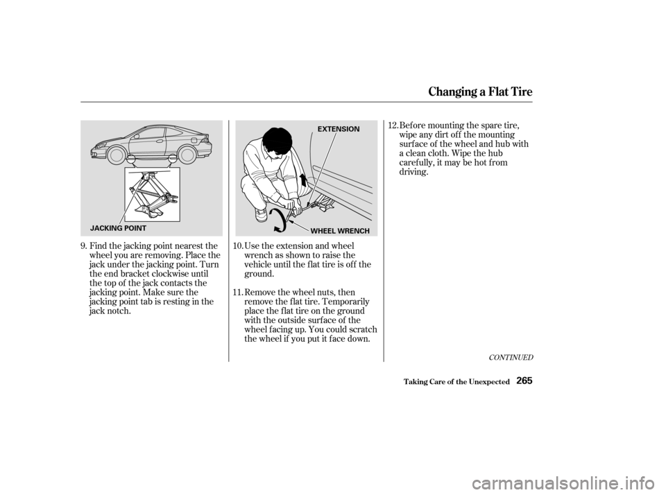 Acura RSX 2003  Owners Manual CONT INUED
Use the extension and wheel
wrench as shown to raise the
vehicle until the f lat tire is of f the
ground.
Remove the wheel nuts, then
remove the f lat tire. Temporarily
place the f lat tire