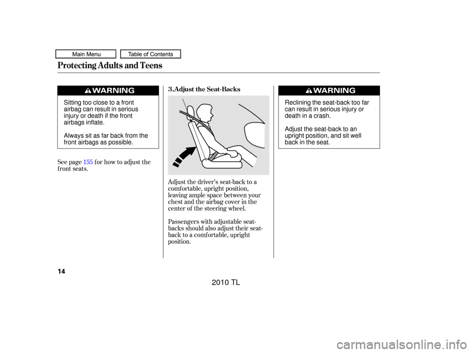 Acura TL 2010  Owners Manual Adjust the driver’s seat-back to a
comf ortable, upright position,
leaving ample space between your
chest and the airbag cover in the
center of the steering wheel.
Passengers with adjustable seat-
b