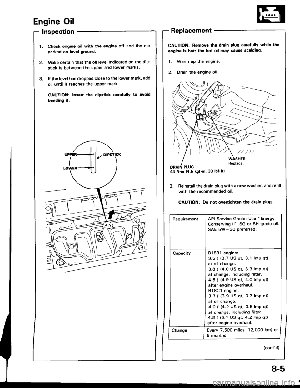 ACURA INTEGRA 1994  Service Repair Manual Engine Oil
lnspection
Check engine oil with the engine off and ths cal
parked on level ground,
Make cenain that the oil level indicated on the dip-
stick is between the upper and lower marks.
lf the l