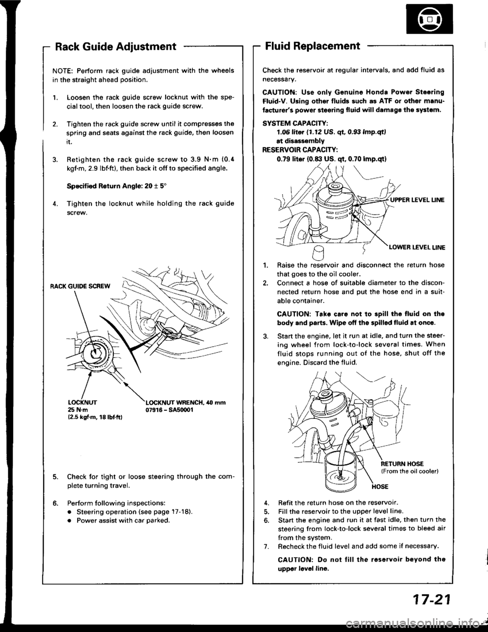 ACURA INTEGRA 1994  Service Repair Manual NOTE: Perform rack guide adjustment with the wheels
in the straight ahead position.
Loosen the rack guide screw locknut with the spe-
cialtool, then loosen the rack guide screw.
Tighten the rack guide