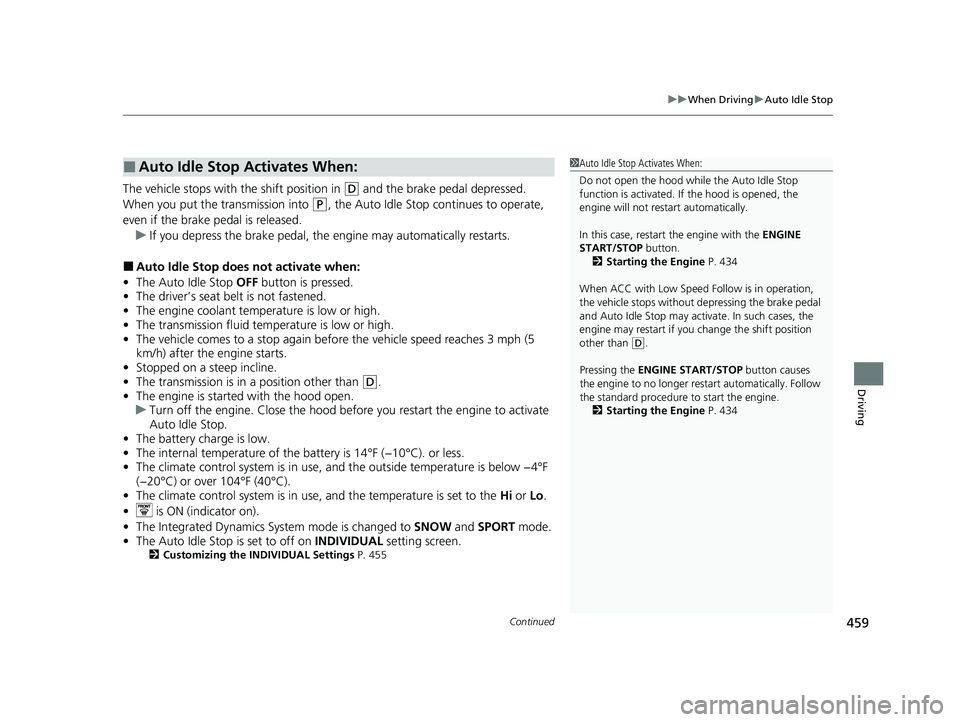 ACURA MDX 2022  Owners Manual Continued459
uuWhen Driving uAuto Idle Stop
Driving
The vehicle stops with the shift position in (D and the brake pedal depressed.
When you put the transmission into 
(P, the Auto Idle Stop continues 